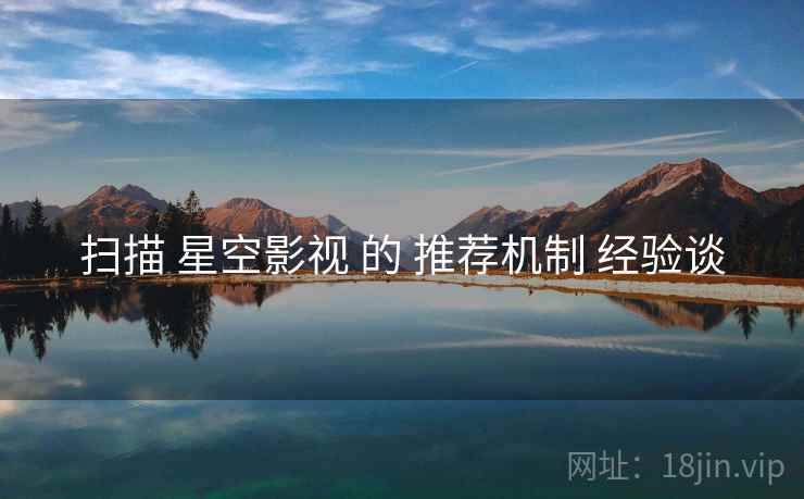 扫描 星空影视 的 推荐机制 经验谈