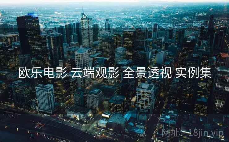 欧乐电影 云端观影 全景透视 实例集