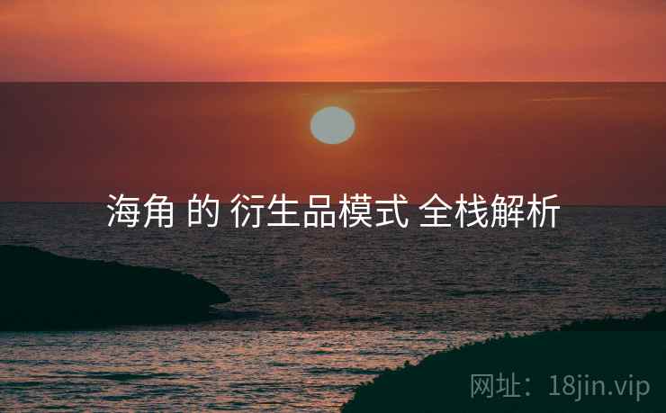 海角 的 衍生品模式 全栈解析