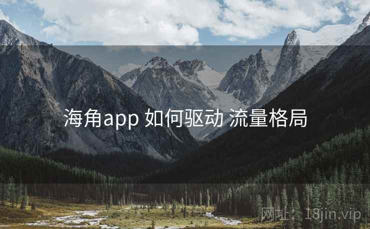 海角app 如何驱动 流量格局