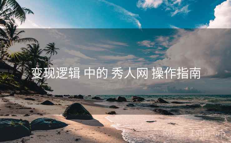 变现逻辑 中的 秀人网 操作指南
