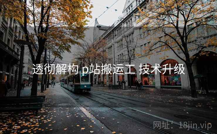 透彻解构 p站搬运工 技术升级