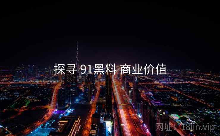 探寻 91黑料 商业价值