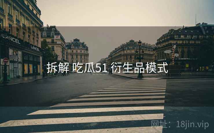 拆解 吃瓜51 衍生品模式